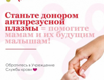 ПОМОГИТЕ МАМАМ И ИХ БУДУЩИМ МАЛЫШАМ — СТАНЬТЕ ДОНОРОМ АНТИРЕЗУСНОЙ ПЛАЗМЫ!